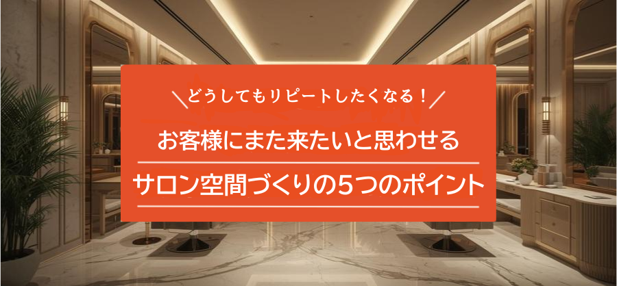 お客様に「また来たい」と思わせるサロン空間作り５つのポイント